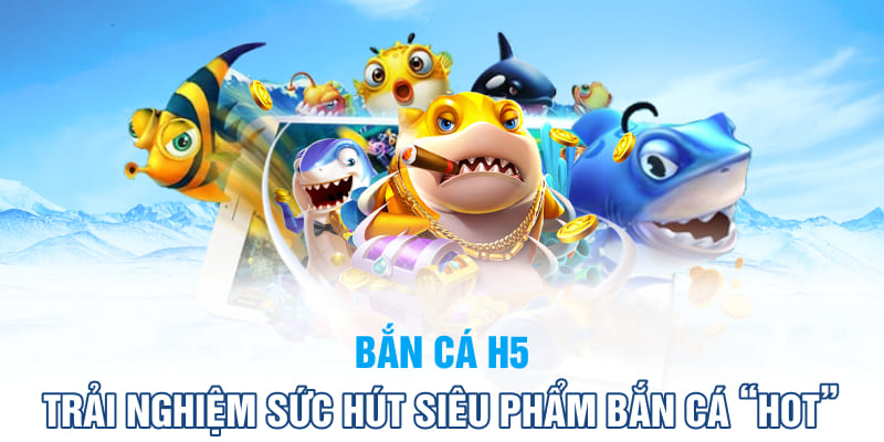 ban-ca-h5-trai-nghiem-suc-hut-sieu-pham-ban-ca-hot-2024