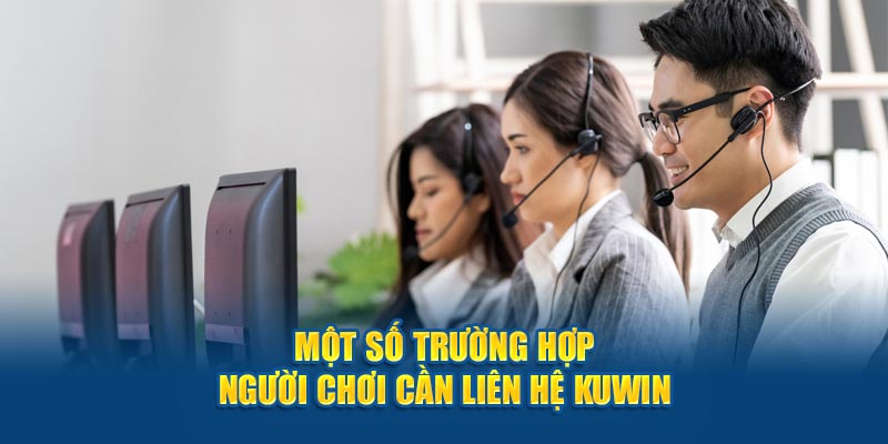 Những trường hợp cần liên hệ với nhà cái kuwin vc